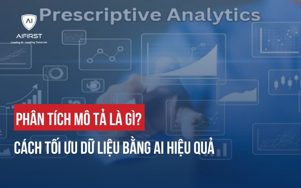 PHÂN TÍCH MÔ TẢ LÀ GÌ? CÁCH TỐI ƯU DỮ LIỆU BẰNG AI HIỆU QUẢ